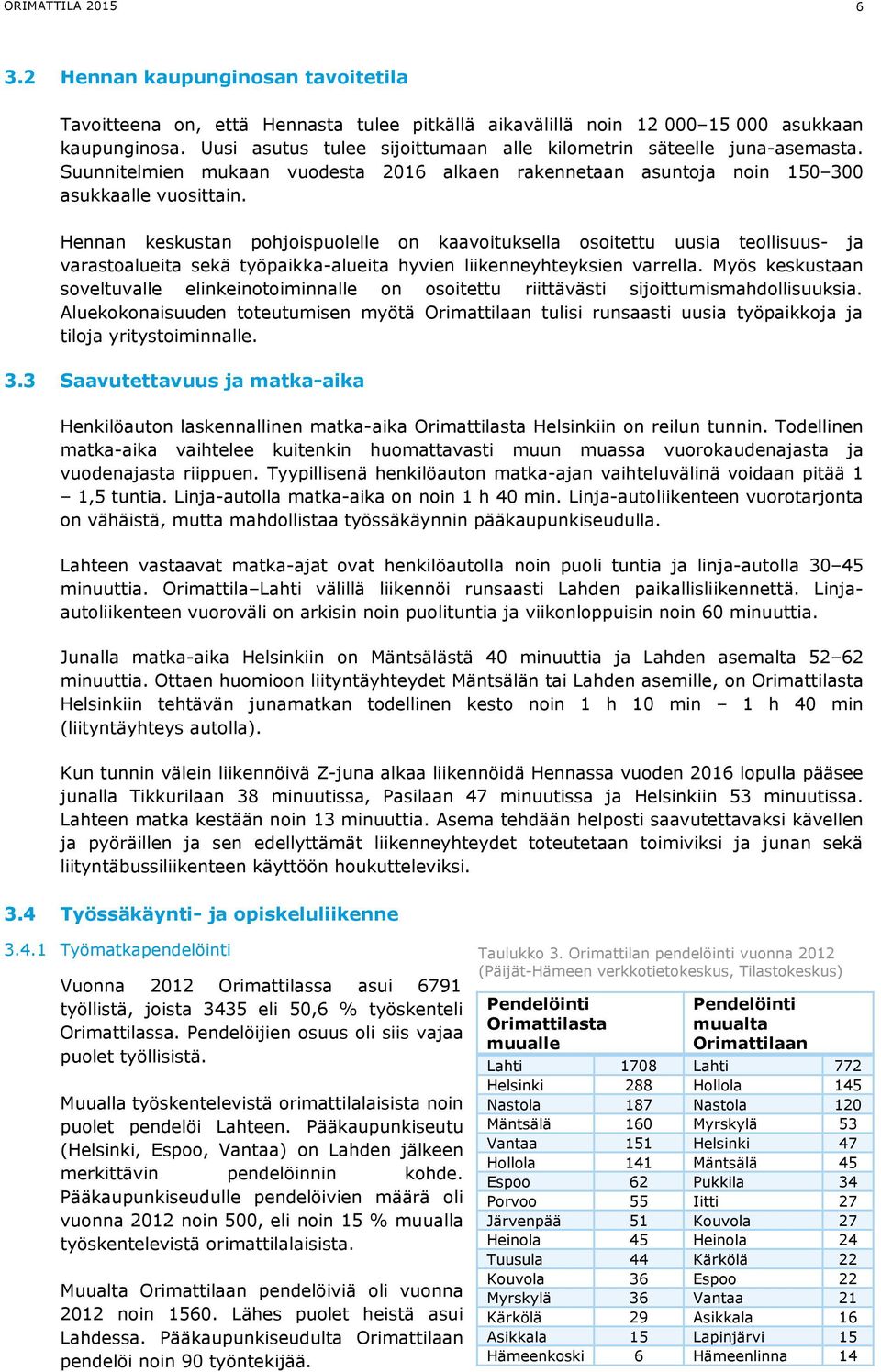 Hennan keskustan pohjoispuolelle on kaavoituksella osoitettu uusia teollisuus- ja varastoalueita sekä työpaikka-alueita hyvien liikenneyhteyksien varrella.