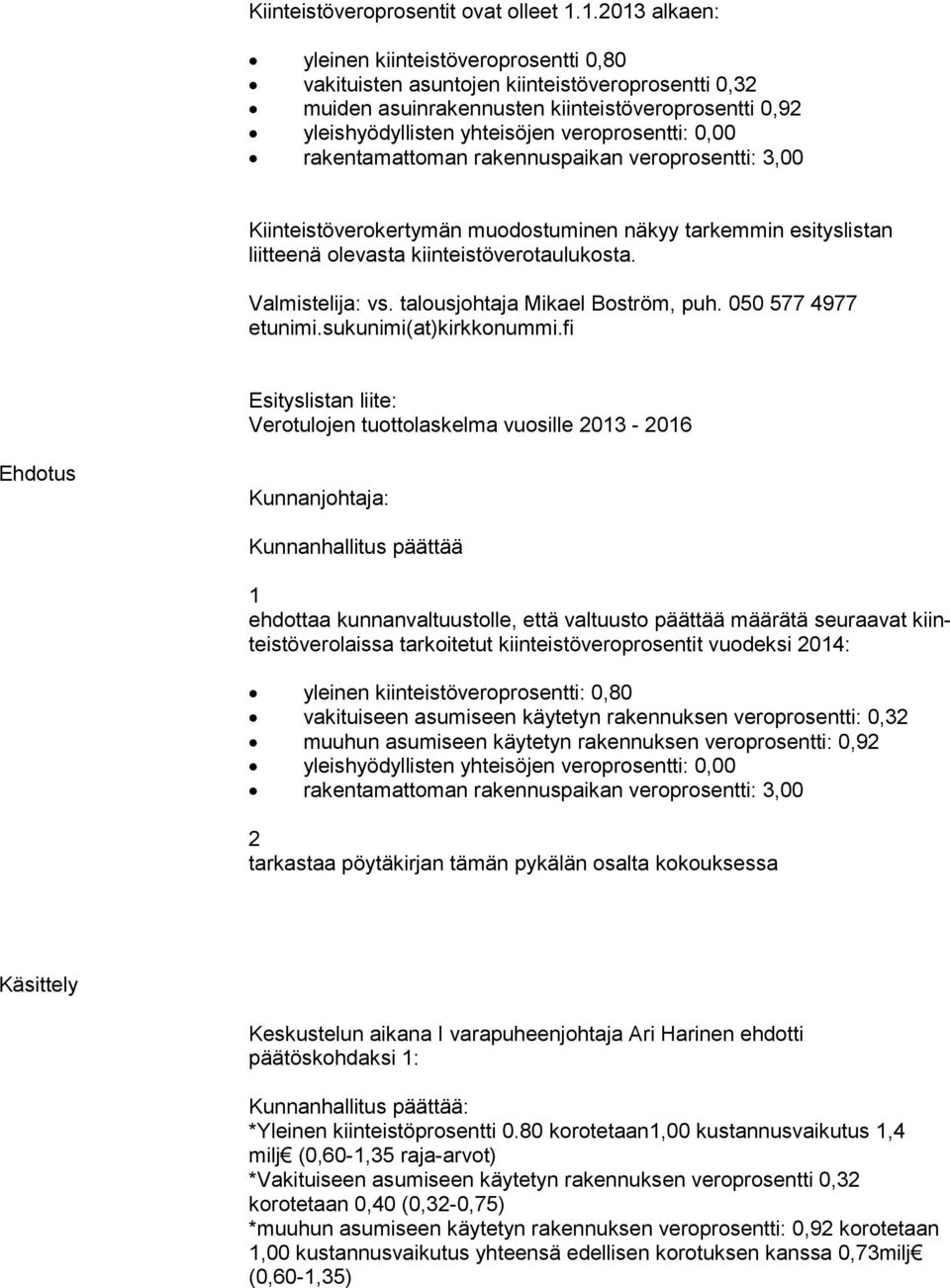 0,00 rakentamattoman rakennuspaikan veroprosentti: 3,00 Kiinteistöverokertymän muodostuminen näkyy tarkemmin esityslistan liitteenä olevasta kiinteistöverotaulukosta. Valmistelija: vs.