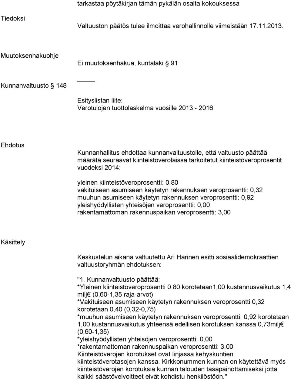 valtuusto päättää määrätä seuraavat kiinteistöverolaissa tarkoitetut kiinteistöveroprosentit vuodeksi 2014: yleinen kiinteistöveroprosentti: 0,80 vakituiseen asumiseen käytetyn rakennuksen