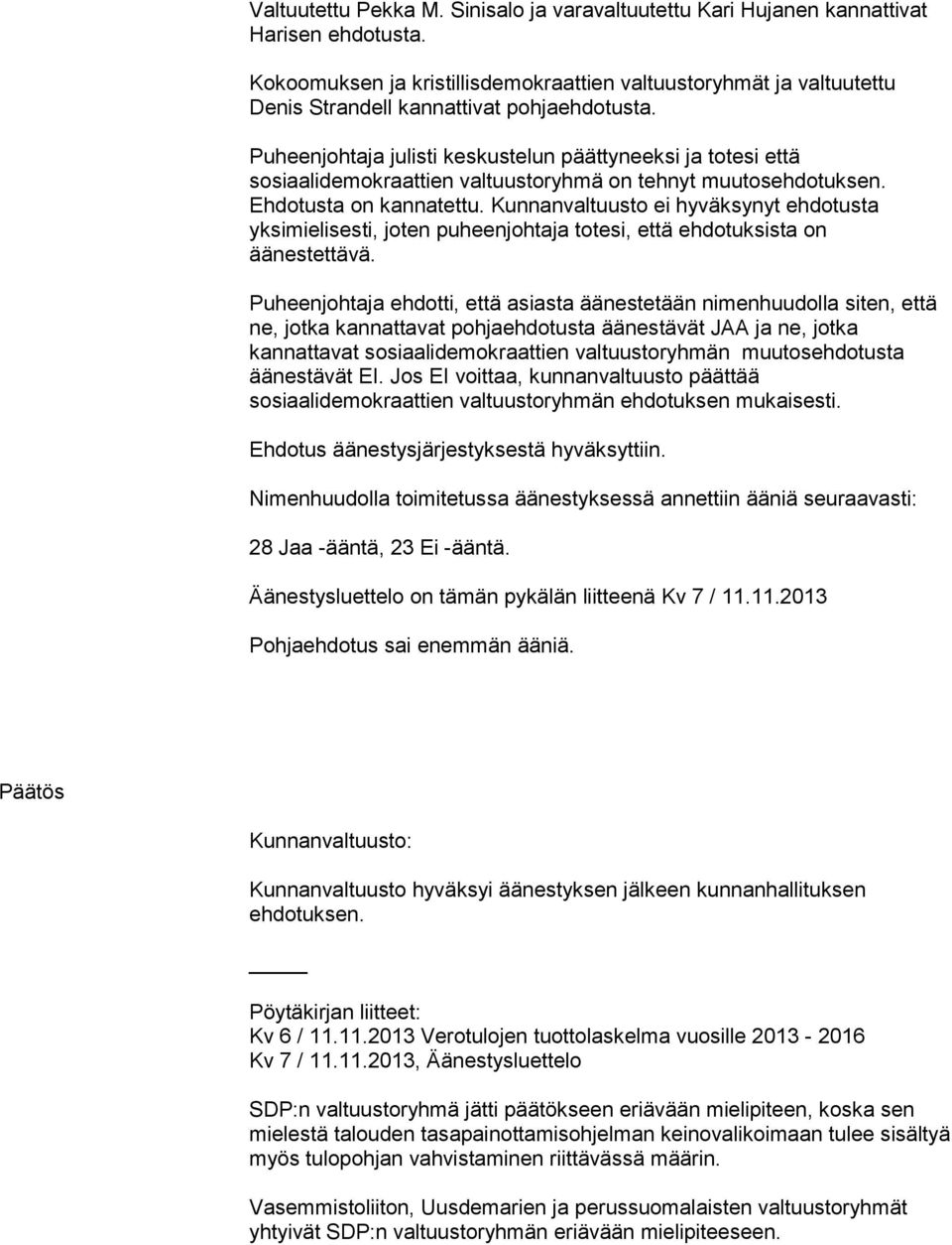 Puheenjohtaja julisti keskustelun päättyneeksi ja totesi että sosiaalidemokraattien valtuustoryhmä on tehnyt muutosehdotuksen. Ehdotusta on kannatettu.