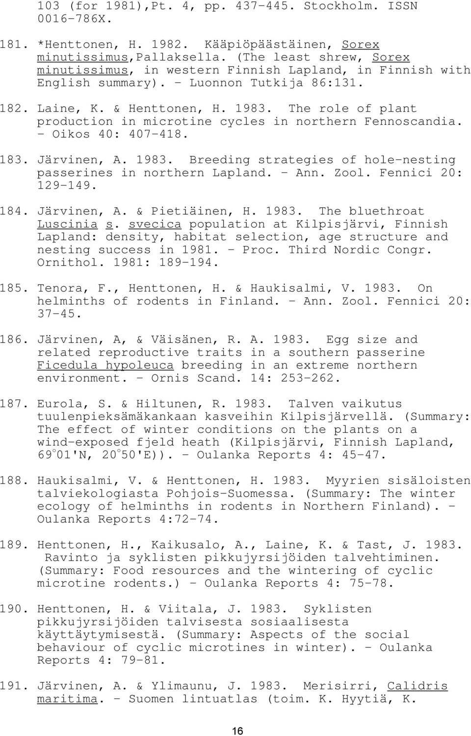 The role of plant production in microtine cycles in northern Fennoscandia. - Oikos 40: 407-418. 183. Järvinen, A. 1983. Breeding strategies of hole-nesting passerines in northern Lapland. - Ann. Zool.