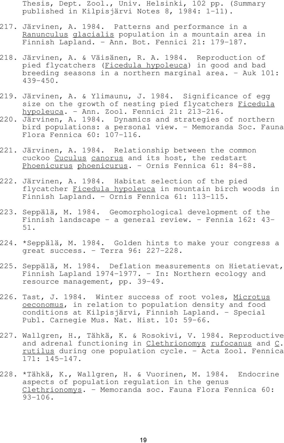 - Auk 101: 439-450. 219. Järvinen, A. & Ylimaunu, J. 1984. Significance of egg size on the growth of nesting pied flycatchers Ficedula hypoleuca. - Ann. Zool. Fennici 21: 213-216. 220. Järvinen, A. 1984. Dynamics and strategies of northern bird populations: a personal view.