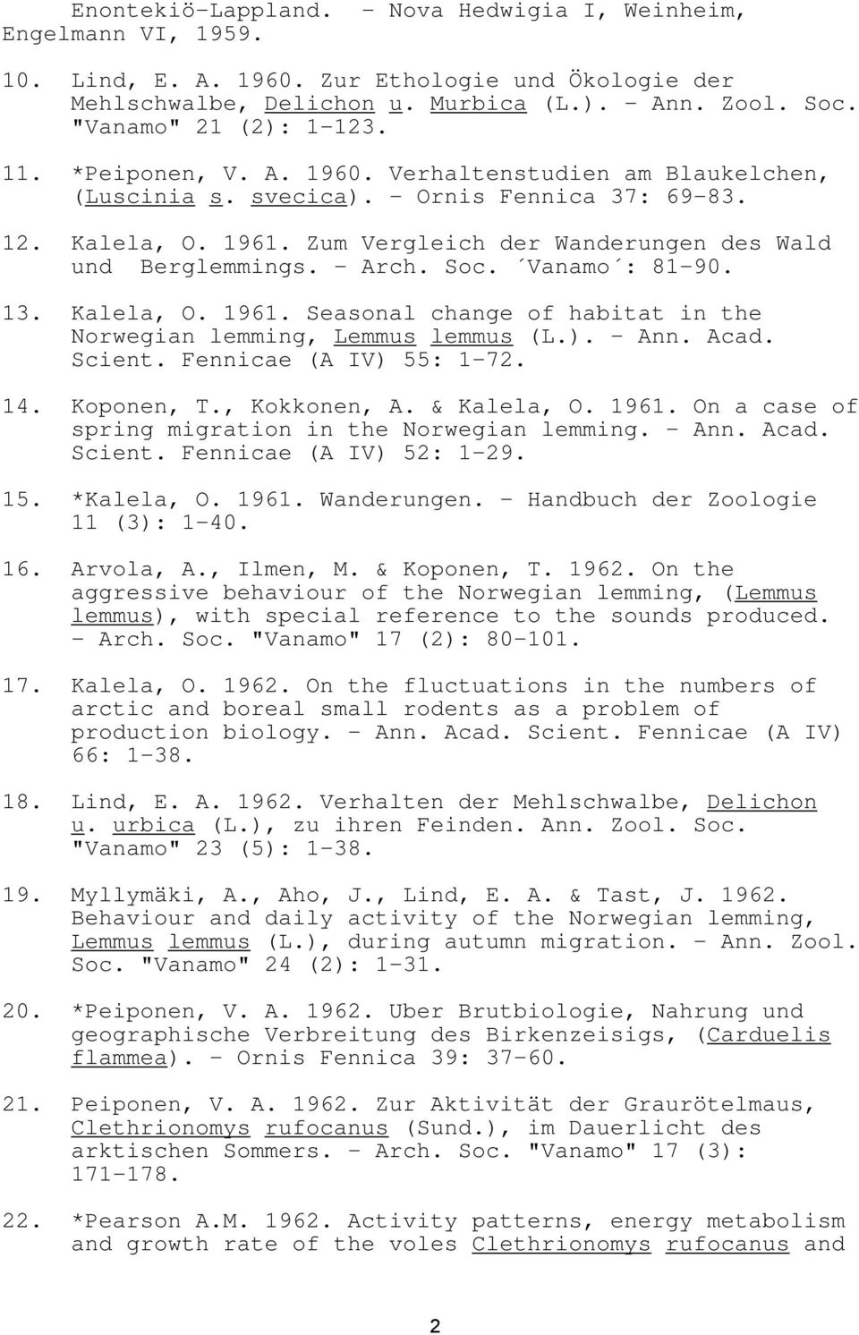 Zum Vergleich der Wanderungen des Wald und Berglemmings. - Arch. Soc. Vanamo : 81-90. 13. Kalela, O. 1961. Seasonal change of habitat in the Norwegian lemming, Lemmus lemmus (L.). - Ann. Acad. Scient.