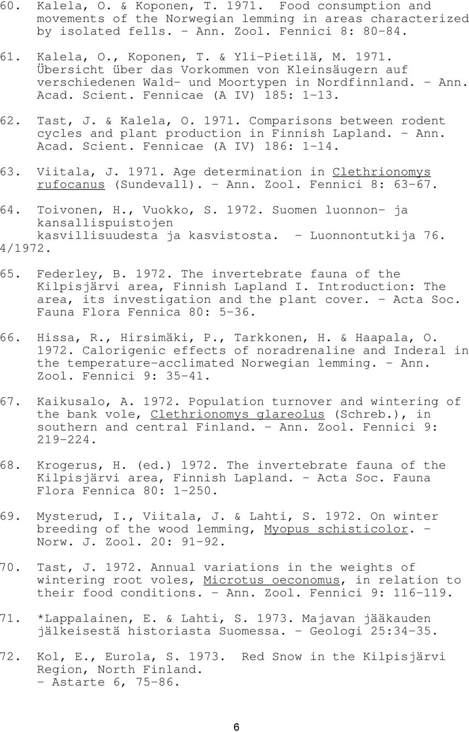 1971. Comparisons between rodent cycles and plant production in Finnish Lapland. - Ann. Acad. Scient. Fennicae (A IV) 186: 1-14. 63. Viitala, J. 1971.