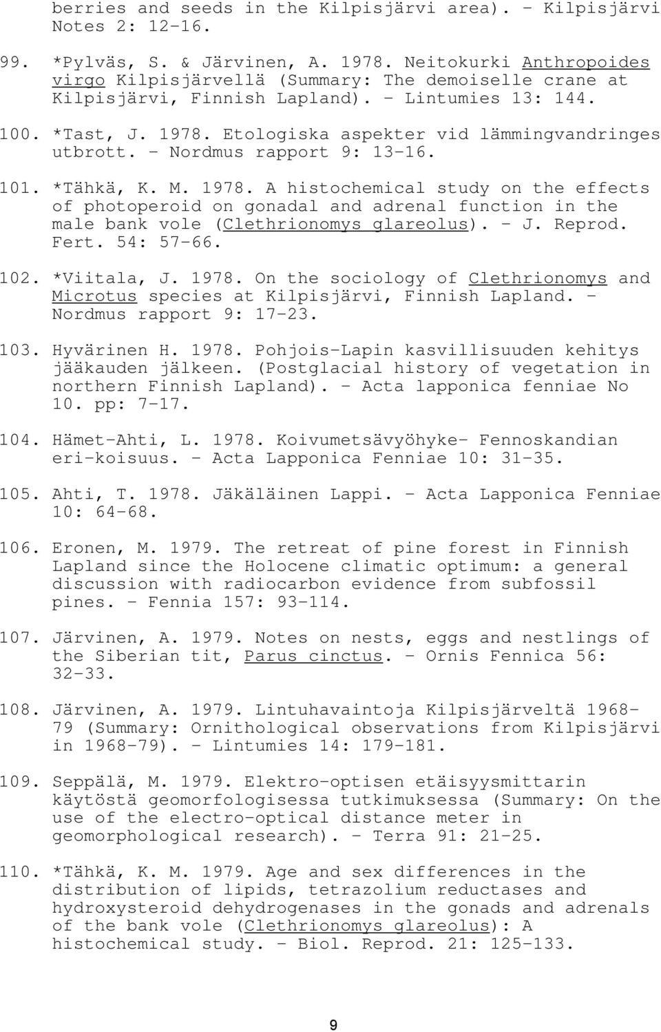 Etologiska aspekter vid lämmingvandringes utbrott. - Nordmus rapport 9: 13-16. 101. *Tähkä, K. M. 1978.