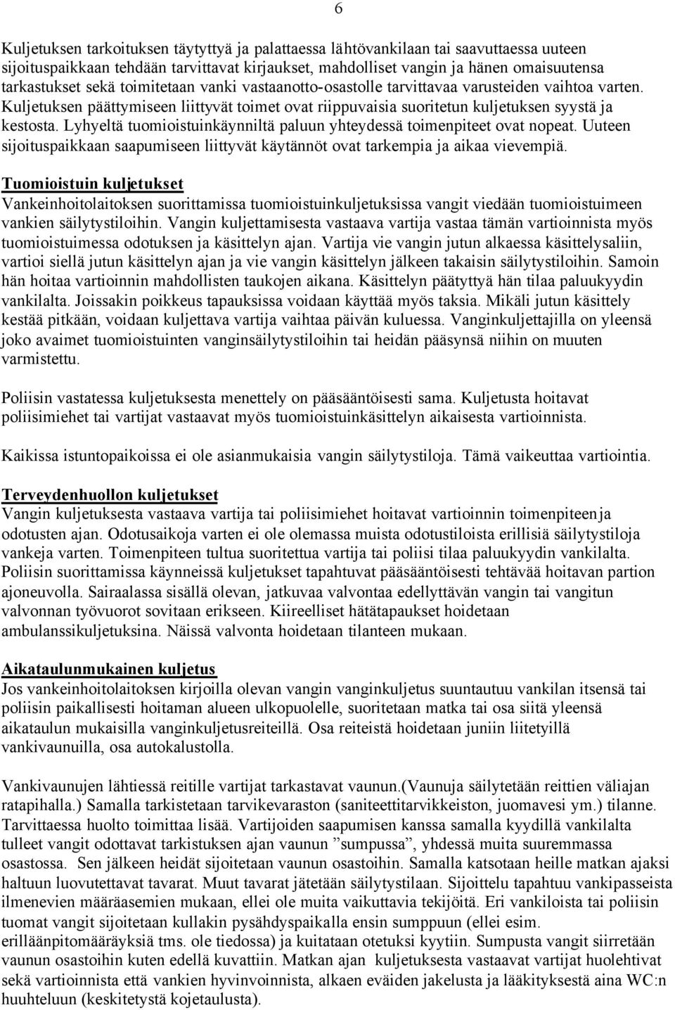 Lyhyeltä tuomioistuinkäynniltä paluun yhteydessä toimenpiteet ovat nopeat. Uuteen sijoituspaikkaan saapumiseen liittyvät käytännöt ovat tarkempia ja aikaa vievempiä.