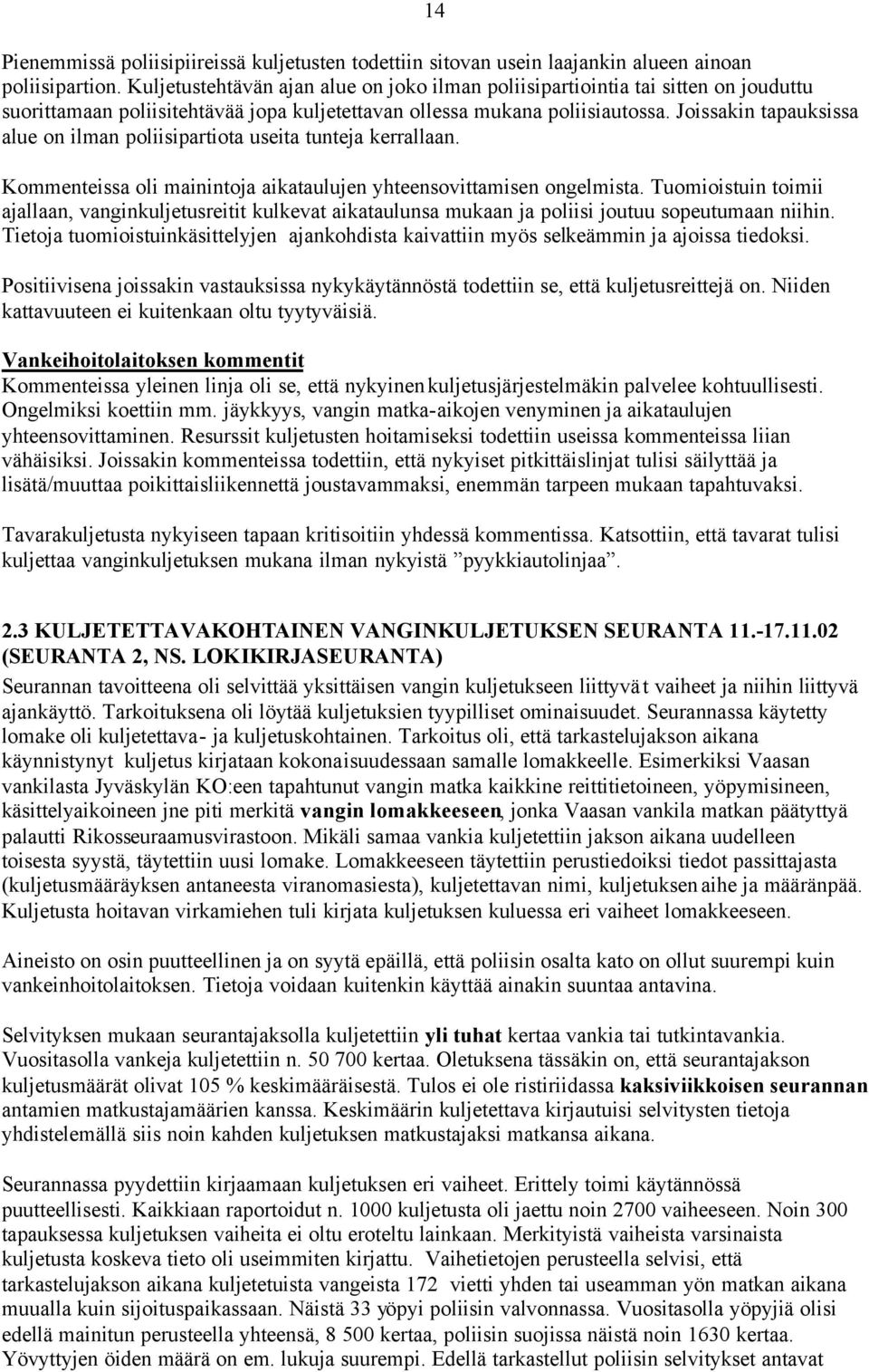 Joissakin tapauksissa alue on ilman poliisipartiota useita tunteja kerrallaan. Kommenteissa oli mainintoja aikataulujen yhteensovittamisen ongelmista.