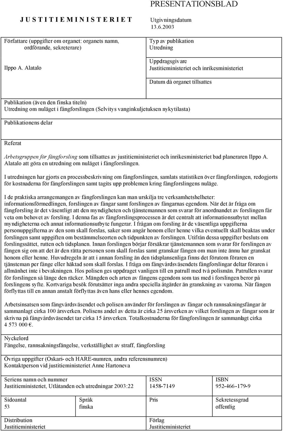 (Selvitys vanginkuljetuksen nykytilasta) Publikationens delar Referat Arbetsgruppen för fångforsling som tillsattes av justitieministeriet och inrikesministeriet bad planeraren Ilppo A.