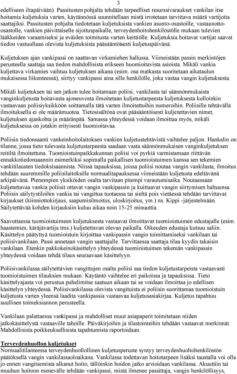 Passitusten pohjalta tiedotetaan kuljetuksista vankien asunto-osastoille, vastaanottoosastolle, vankien päivittäiselle sijoituspaikalle, terveydenhoitohenkilöstölle mukaan tulevien lääkkeiden