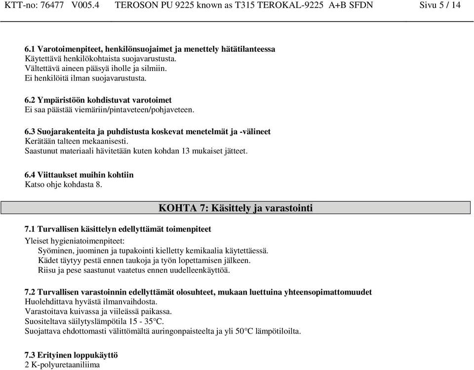 Saastunut materiaali hävitetään kuten kohdan 13 mukaiset jätteet. 6.4 Viittaukset muihin kohtiin Katso ohje kohdasta 8. KOHTA 7: Käsittely ja varastointi 7.