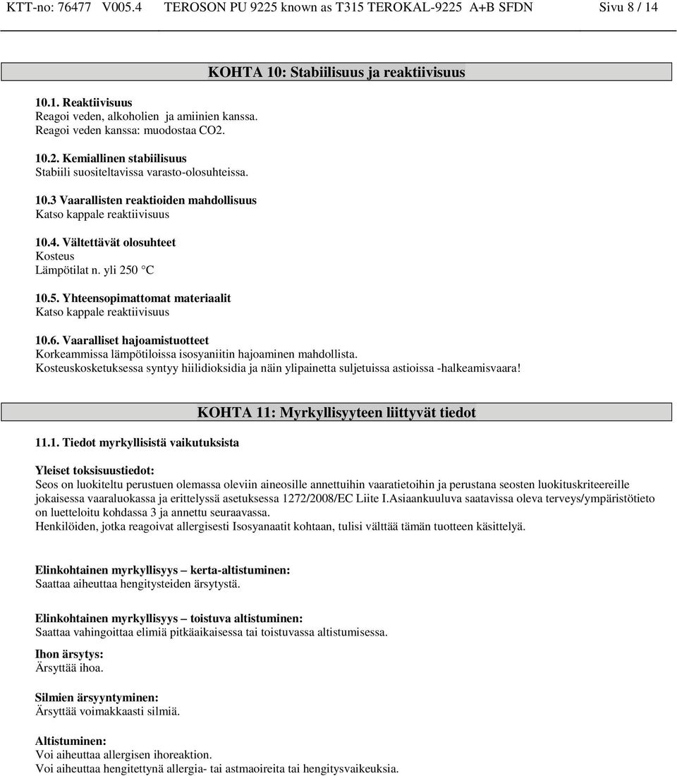 C 10.5. Yhteensopimattomat materiaalit Katso kappale reaktiivisuus KOHTA 10: Stabiilisuus ja reaktiivisuus 10.6.