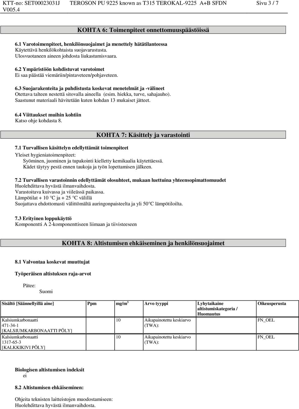 2 Ympäristöön kohdistuvat varotoimet Ei saa päästää viemäriin/pintaveteen/pohjaveteen. 6.