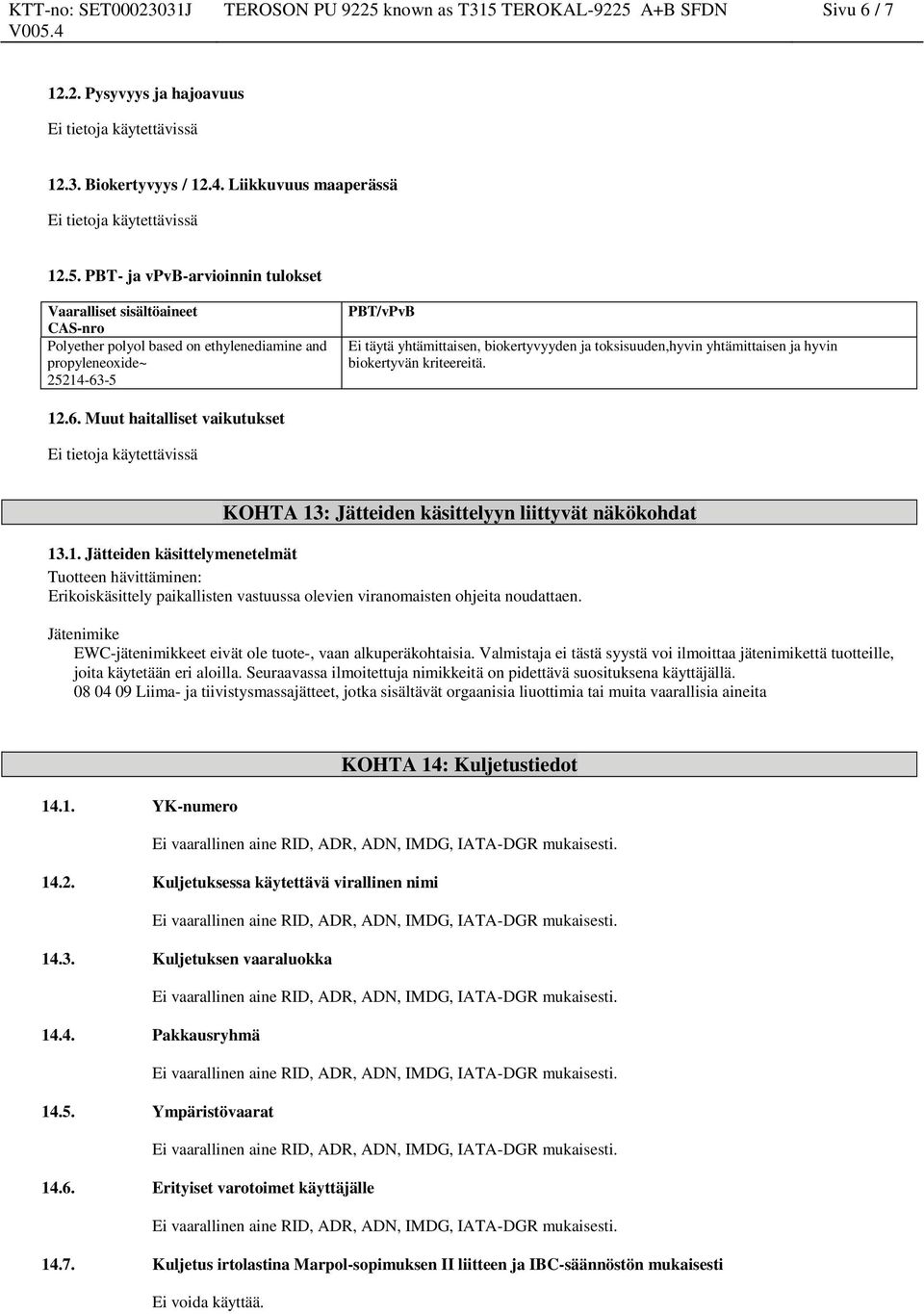 hyvin biokertyvän kriteereitä. 12.6. Muut haitalliset vaikutukset Ei tietoja käytettävissä KOHTA 13: Jätteiden käsittelyyn liittyvät näkökohdat 13.1. Jätteiden käsittelymenetelmät Tuotteen hävittäminen: Erikoiskäsittely paikallisten vastuussa olevien viranomaisten ohjeita noudattaen.