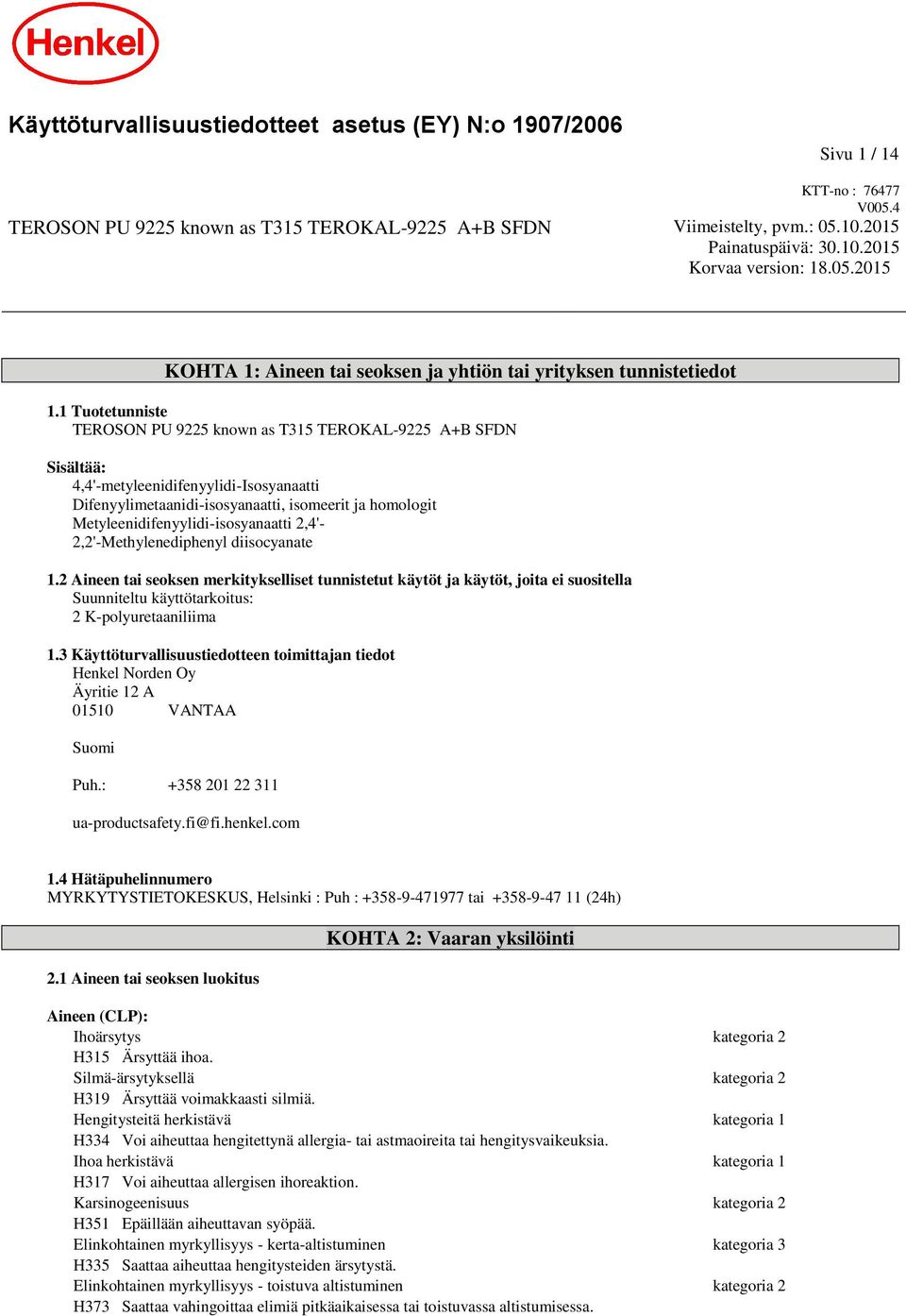 1 Tuotetunniste TEROSON PU 9225 known as T315 TEROKAL-9225 A+B SFDN Sisältää: Difenyylimetaanidi-isosyanaatti, isomeerit ja homologit Metyleenidifenyylidi-isosyanaatti 2,4'- 2,2'-Methylenediphenyl