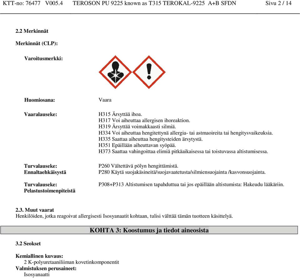 H317 Voi aiheuttaa allergisen ihoreaktion. H319 Ärsyttää voimakkaasti silmiä. H334 Voi aiheuttaa hengitettynä allergia- tai astmaoireita tai hengitysvaikeuksia.