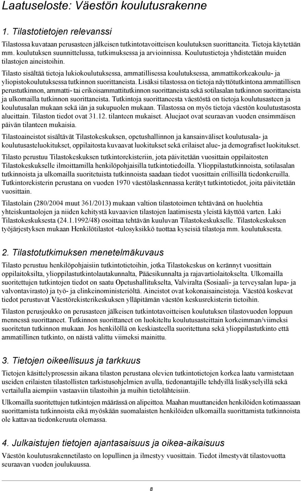 Tilasto sisältää tietoja lukiokoulutuksessa, ammatillisessa koulutuksessa, ammattikorkeakoulu- ja yliopistokoulutuksessa tutkinnon suorittaneista.