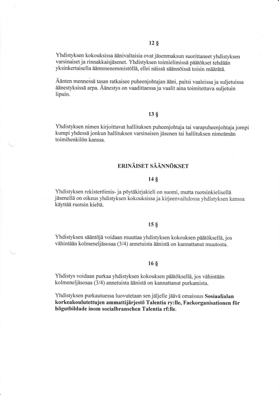 Äänten menneisä tasan ratkaisee puheenjohtajan iiäni, paitsi vaaleissa ja suljetuissa äänestyksissä arpa. Äänestys on vaadittaessa ja vaalit aina toimitettavasuljetuin lipuin.