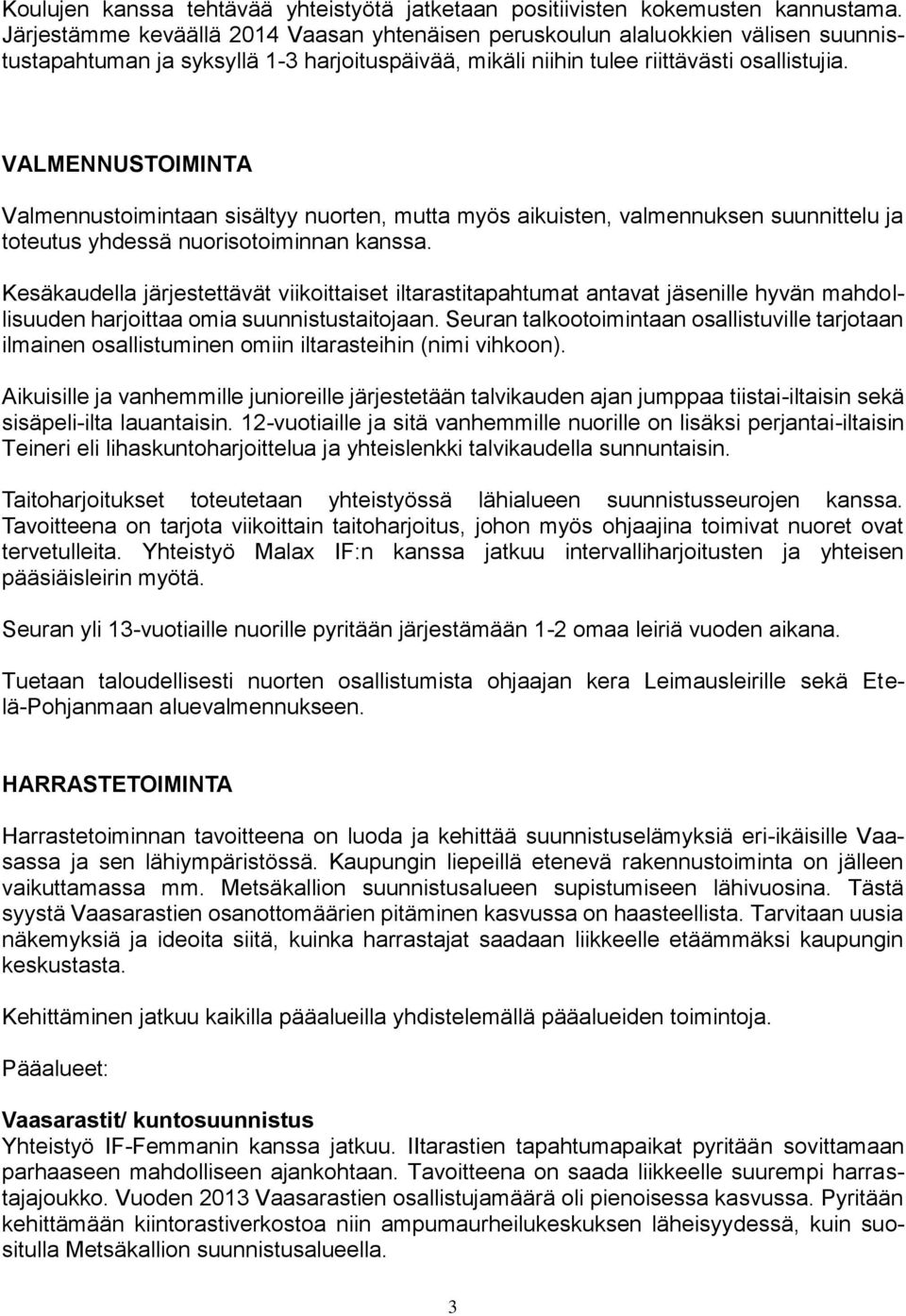 VALMENNUSTOIMINTA Valmennustoimintaan sisältyy nuorten, mutta myös aikuisten, valmennuksen suunnittelu ja toteutus yhdessä nuorisotoiminnan kanssa.