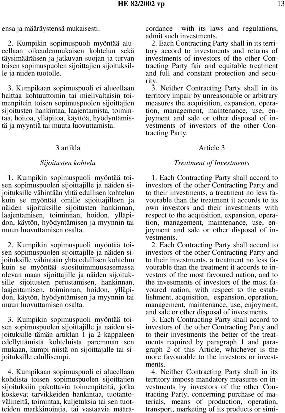 Kumpikaan sopimuspuoli ei alueellaan haittaa kohtuuttomin tai mielivaltaisin toimenpitein toisen sopimuspuolen sijoittajien sijoitusten hankintaa, laajentamista, toimintaa, hoitoa, ylläpitoa,