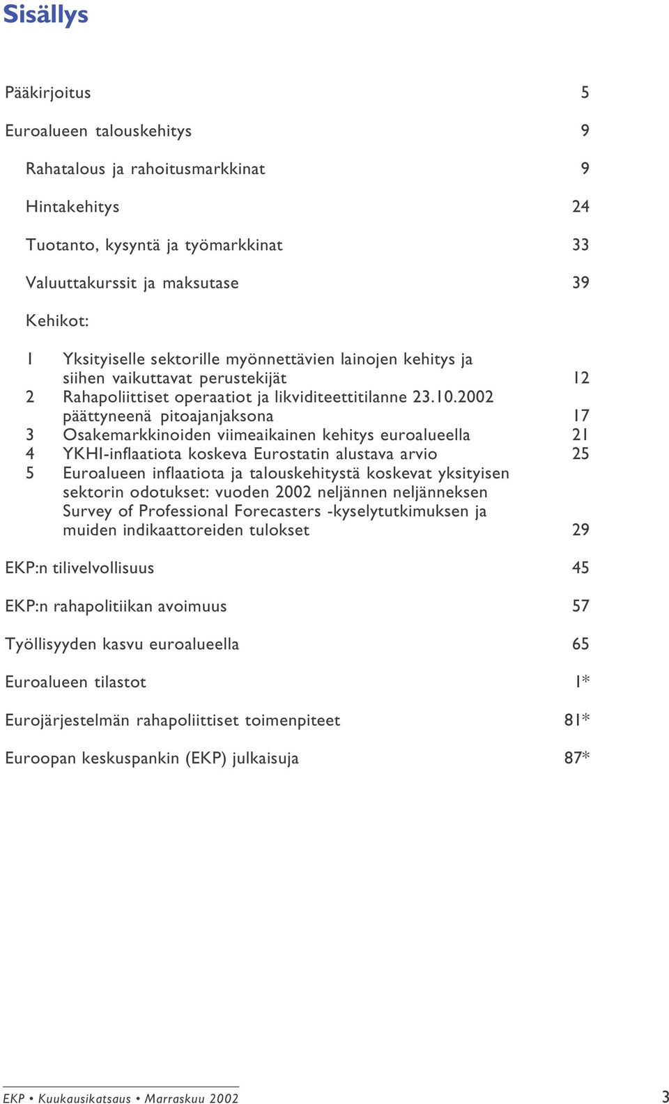 2002 päättyneenä pitoajanjaksona 17 3 Osakemarkkinoiden viimeaikainen kehitys euroalueella 21 4 YKHI-inflaatiota koskeva Eurostatin alustava arvio 25 5 Euroalueen inflaatiota ja talouskehitystä