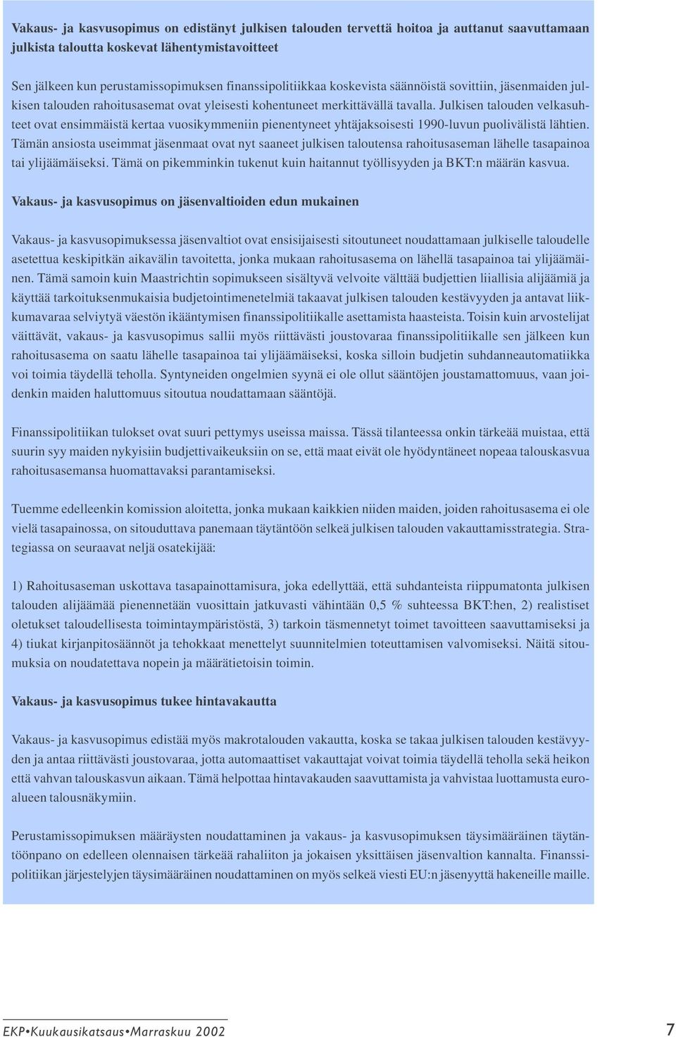 Julkisen talouden velkasuhteet ovat ensimmäistä kertaa vuosikymmeniin pienentyneet yhtäjaksoisesti 1990-luvun puolivälistä lähtien.