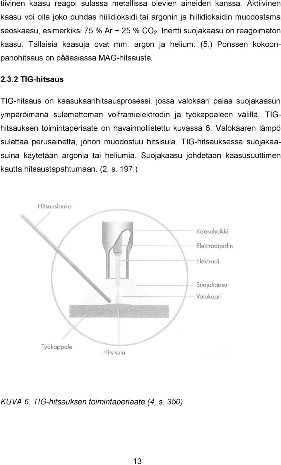 Tällaisia kaasuja ovat mm. argon ja helium. (5.) Ponssen kokoonpanohitsaus on pääasiassa MAG-hitsausta. 2.3.