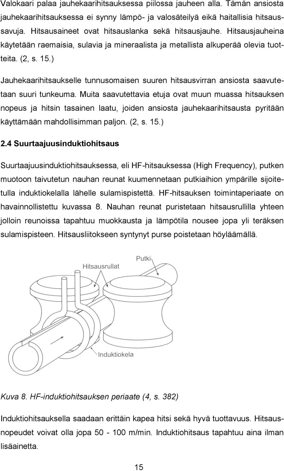 ) Jauhekaarihitsaukselle tunnusomaisen suuren hitsausvirran ansiosta saavutetaan suuri tunkeuma.