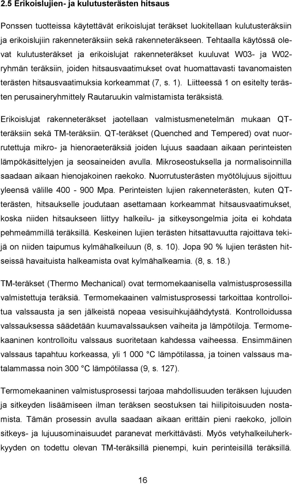 hitsausvaatimuksia korkeammat (7, s. 1). Liitteessä 1 on esitelty terästen perusaineryhmittely Rautaruukin valmistamista teräksistä.