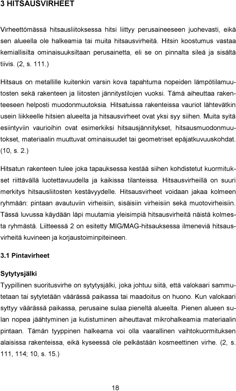 ) Hitsaus on metallille kuitenkin varsin kova tapahtuma nopeiden lämpötilamuutosten sekä rakenteen ja liitosten jännitystilojen vuoksi. Tämä aiheuttaa rakenteeseen helposti muodonmuutoksia.