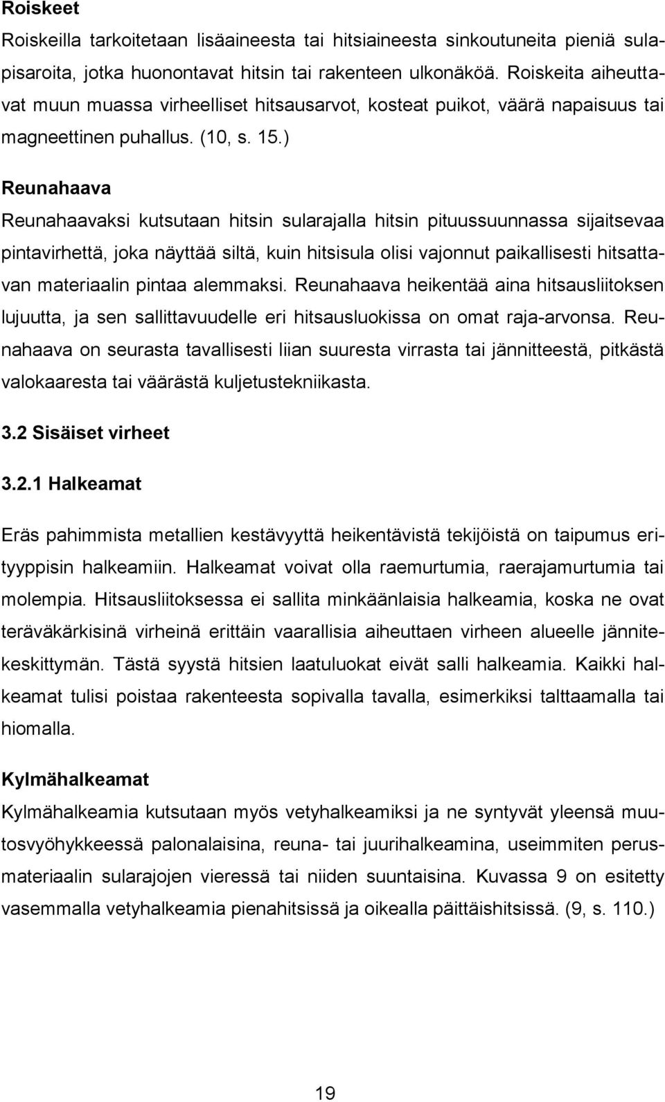 ) Reunahaava Reunahaavaksi kutsutaan hitsin sularajalla hitsin pituussuunnassa sijaitsevaa pintavirhettä, joka näyttää siltä, kuin hitsisula olisi vajonnut paikallisesti hitsattavan materiaalin