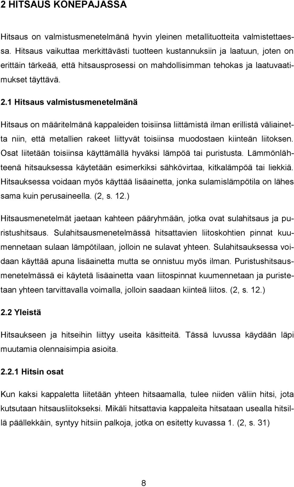 1 Hitsaus valmistusmenetelmänä Hitsaus on määritelmänä kappaleiden toisiinsa liittämistä ilman erillistä väliainetta niin, että metallien rakeet liittyvät toisiinsa muodostaen kiinteän liitoksen.