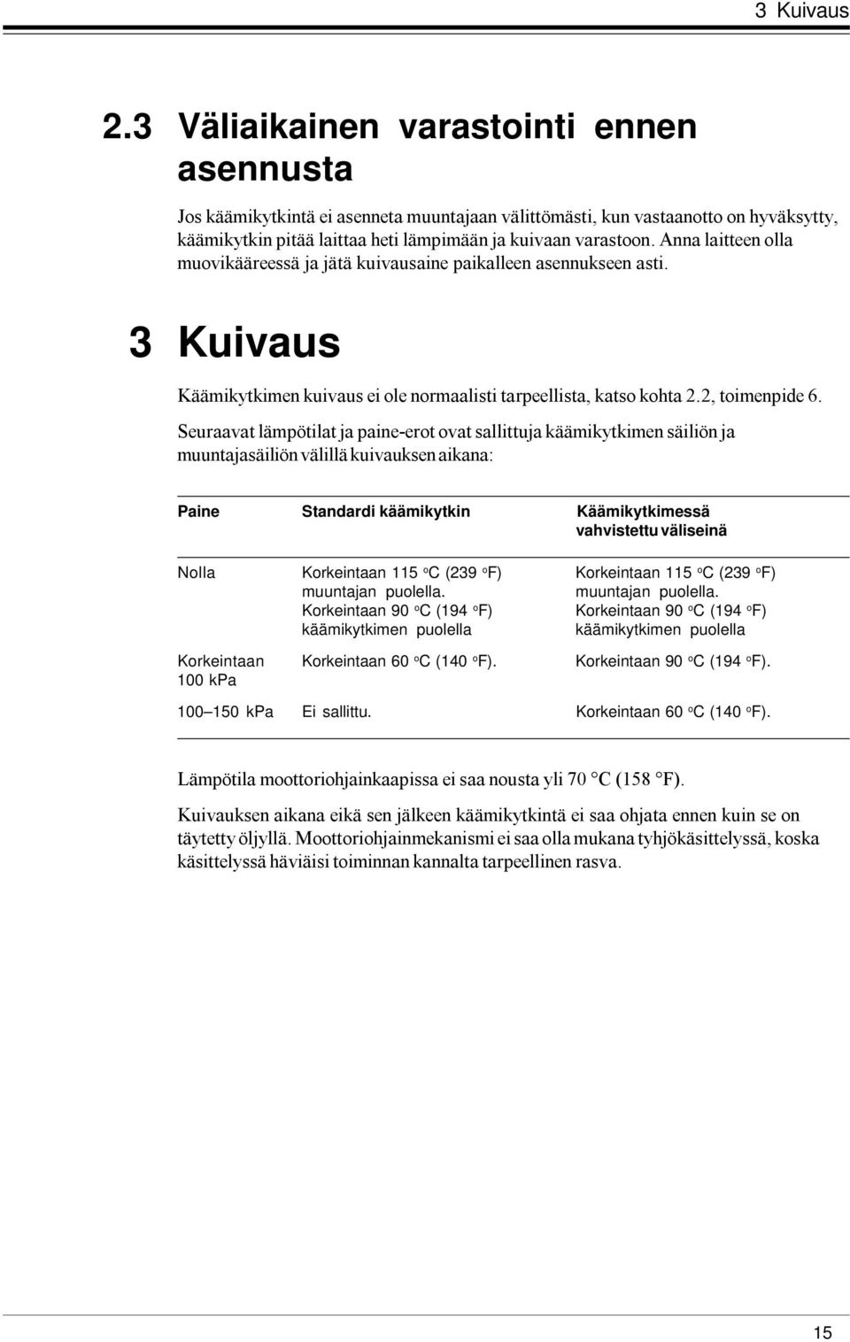 Nolla Korkeintaan 115 o C (239 o F) Korkeintaan 115 o C (239 o F) muuntajan puolella.