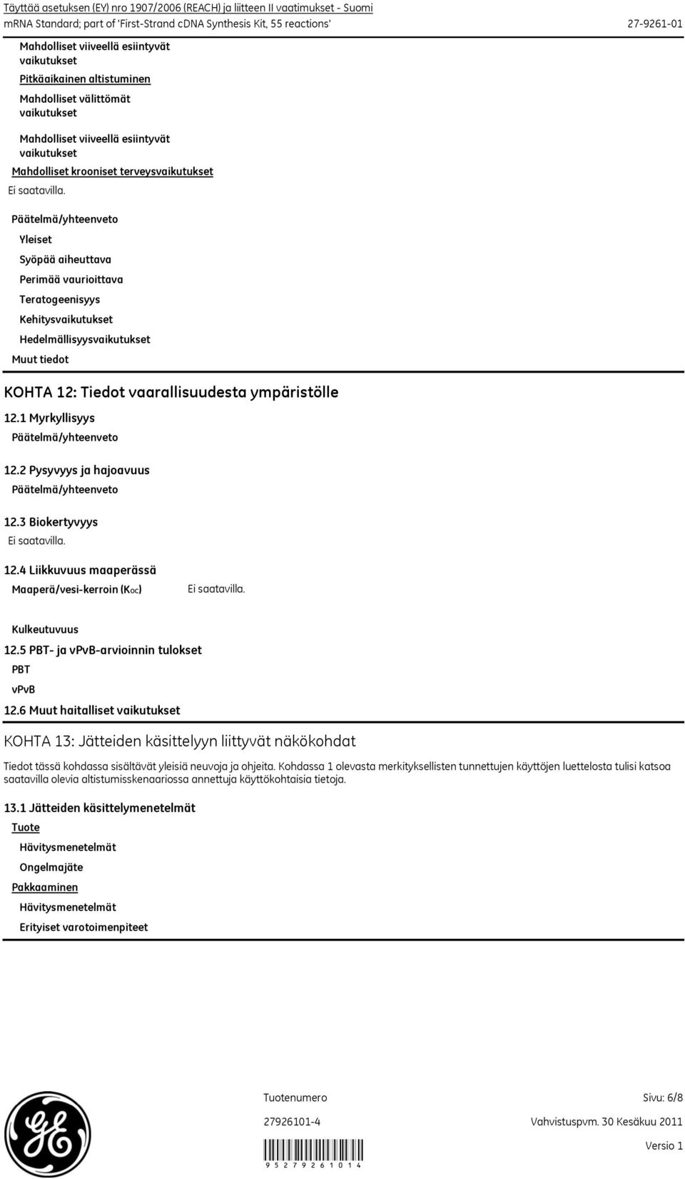 2 Pysyvyys ja hajoavuus 12.3 Biokertyvyys 12.4 Liikkuvuus maaperässä Maaperä/vesi-kerroin (KOC) Kulkeutuvuus 12.5 PBT- ja vpvb-arvioinnin tulokset PBT vpvb 12.