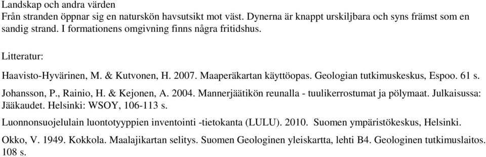Johansson, P., Rainio, H. & Kejonen, A. 2004. Mannerjäätikön reunalla - tuulikerrostumat ja pölymaat. Julkaisussa: Jääkaudet. Helsinki: WSOY, 106-113 s.