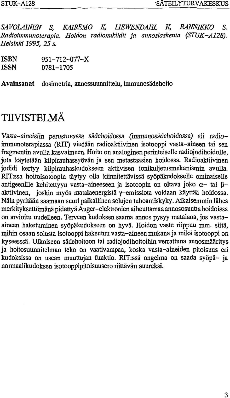 viedään radioaktiivinen isotooppi vasta-aineen tai sen fragmentin avulla kasvaimeen. Hoito on analoginen perinteiselle radiojodihoidolle, jota käytetään kilpirauhassyövän ja sen metastaasien hoidossa.