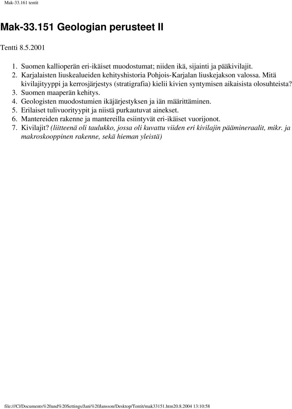 Suomen maaperän kehitys. 4. Geologisten muodostumien ikäjärjestyksen ja iän määrittäminen. 5. Erilaiset tulivuorityypit ja niistä purkautuvat ainekset. 6.