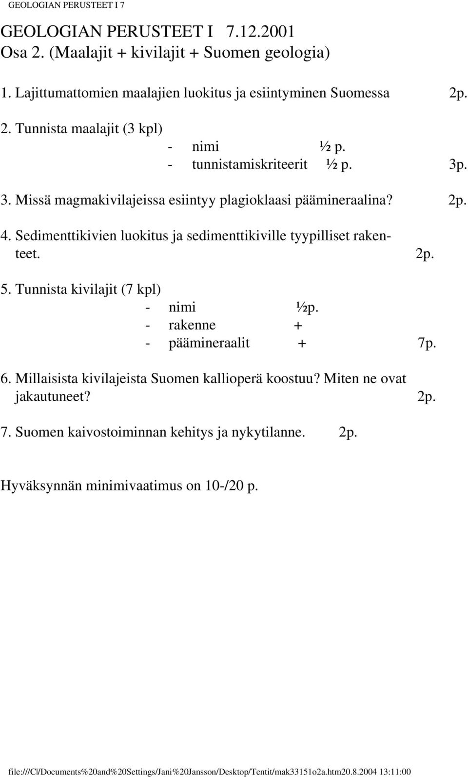 Tunnista kivilajit (7 kpl) - nimi ½p. - rakenne + - päämineraalit + 7p. 6. Millaisista kivilajeista Suomen kallioperä koostuu? Miten ne ovat jakautuneet? 2p. 7. Suomen kaivostoiminnan kehitys ja nykytilanne.