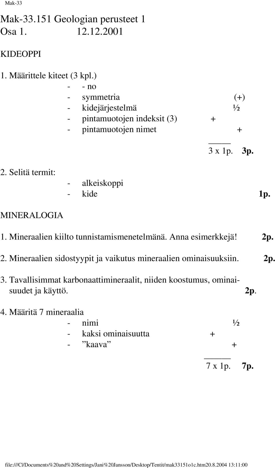 MINERALOGIA 1. Mineraalien kiilto tunnistamismenetelmänä. Anna esimerkkejä! 2p. 2. Mineraalien sidostyypit ja vaikutus mineraalien ominaisuuksiin. 2p. 3.