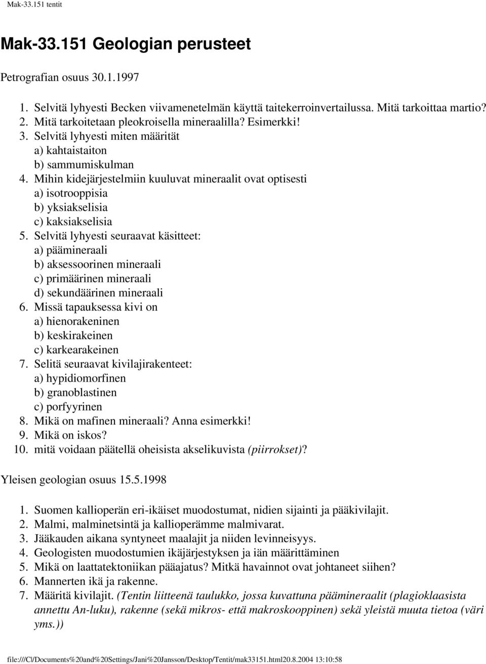 Mihin kidejärjestelmiin kuuluvat mineraalit ovat optisesti a) isotrooppisia b) yksiakselisia c) kaksiakselisia 5.