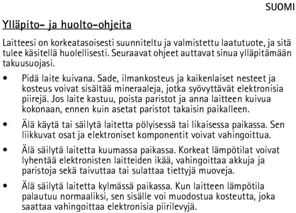 Jos laite kastuu, poista paristot ja anna laitteen kuivua kokonaan, ennen kuin asetat paristot takaisin paikalleen. Älä käytä tai säilytä laitetta pölyisessä tai likaisessa paikassa.