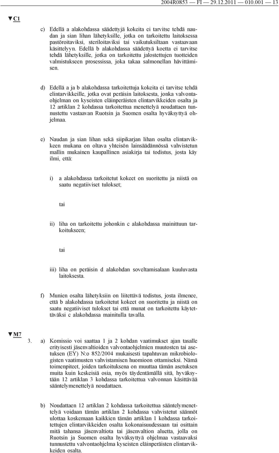käsittelyyn. Edellä b alakohdassa säädettyä koetta ei tarvitse tehdä lähetyksille, jotka on tarkoitettu lostettujen tuotteiden valmistukseen prosessissa, joka takaa salmonellan hävittämisen.