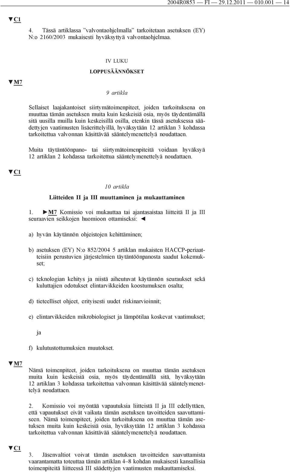 kuin keskeisillä osilla, etenkin tässä asetuksessa säädettyjen vaatimusten lisäerittelyillä, hyväksytään 12 artiklan 3 kohdassa tarkoitettua valvonnan käsittävää sääntelymenettelyä noudattaen.