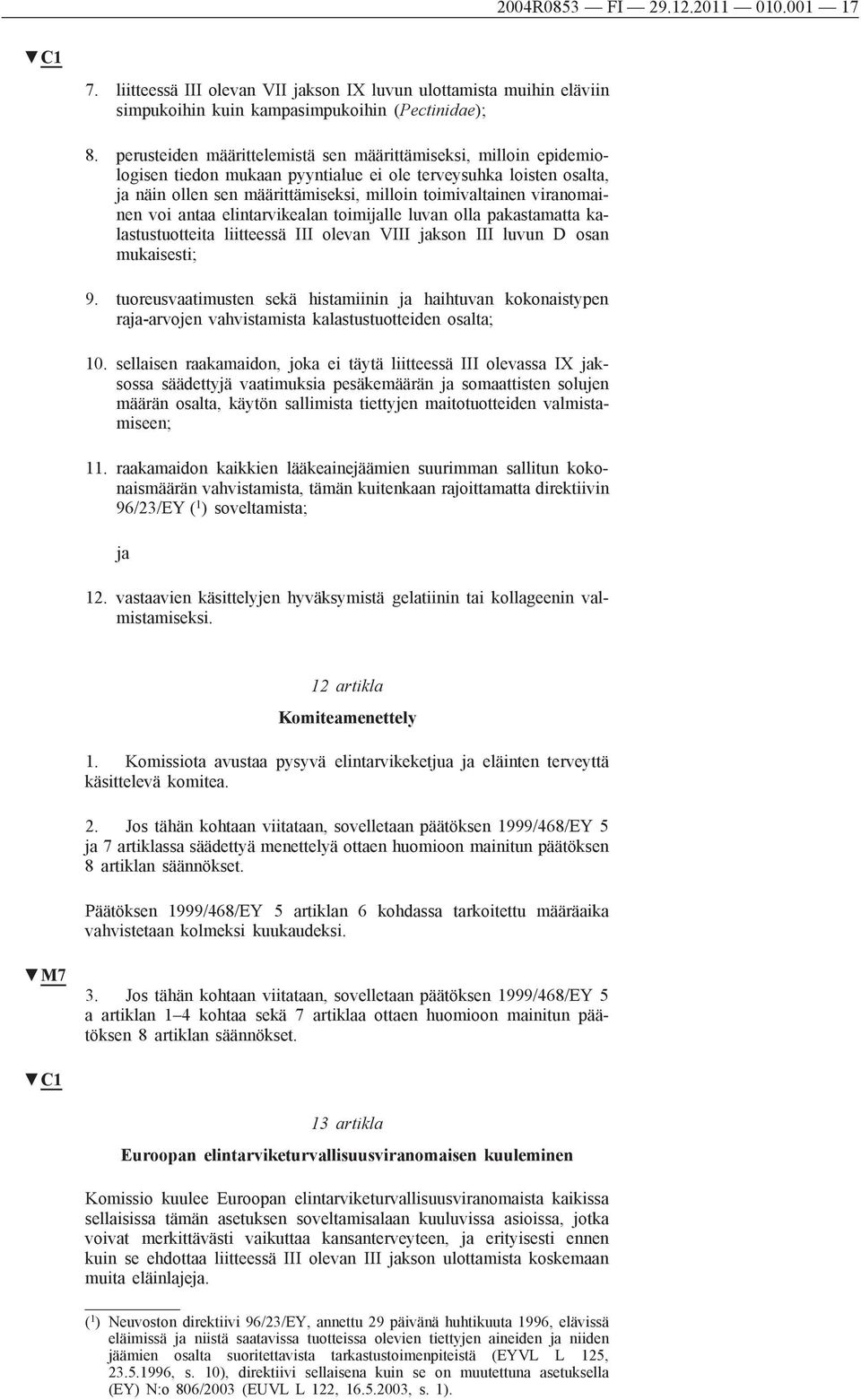 viranomainen voi antaa elintarvikealan toimille luvan olla pakastamatta kalastustuotteita liitteessä III olevan VIII kson III luvun D osan mukaisesti; 9.
