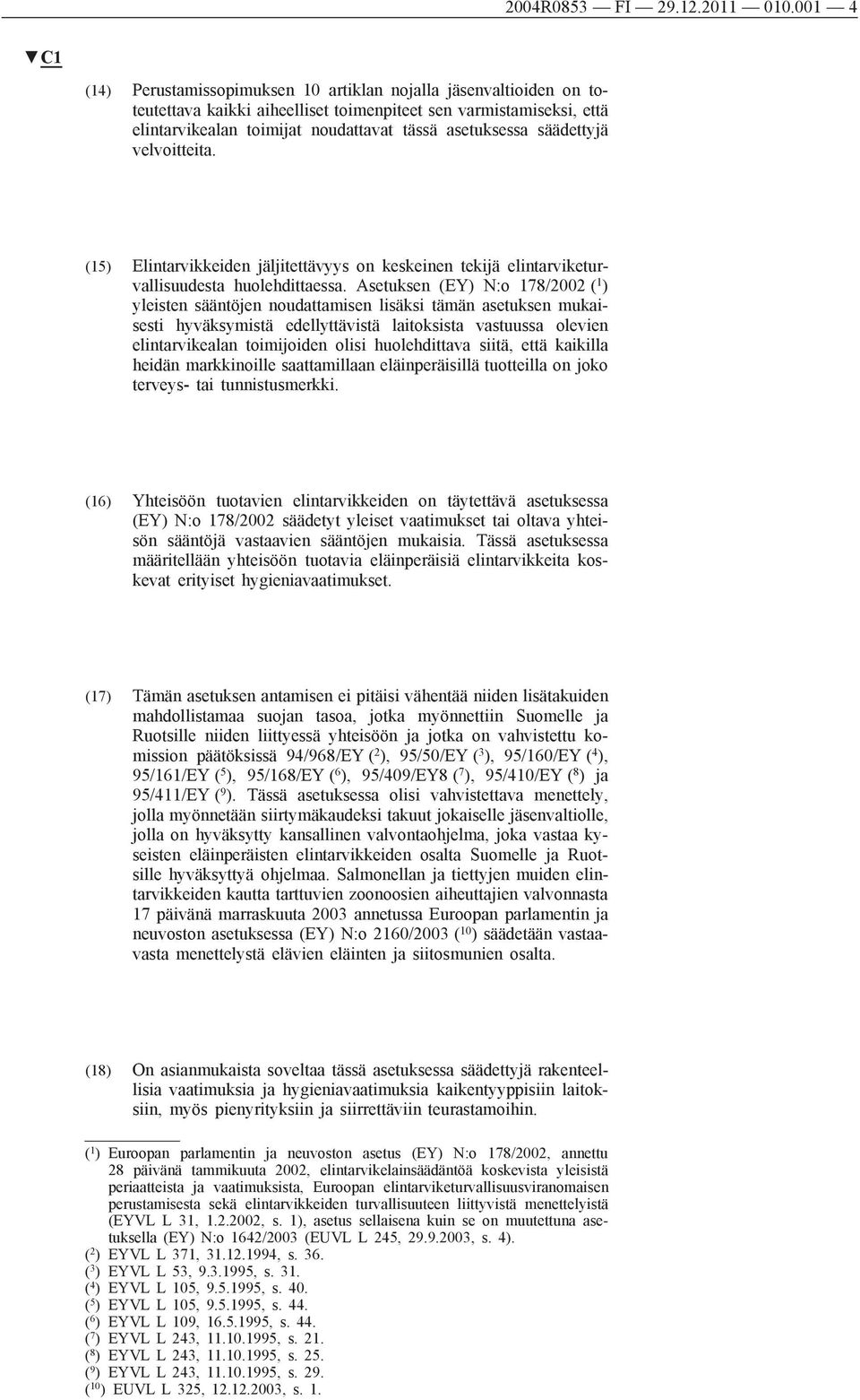 säädettyjä velvoitteita. (15) Elintarvikkeiden jäljitettävyys on keskeinen tekijä elintarviketurvallisuudesta huolehdittaessa.