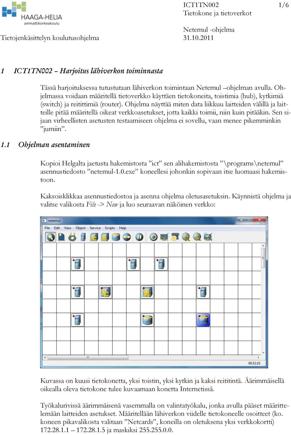 Ohjelma näyttää miten data liikkuu laitteiden välillä ja laitteille pitää määritellä oikeat verkkoasetukset, jotta kaikki toimii, niin kuin pitääkin.