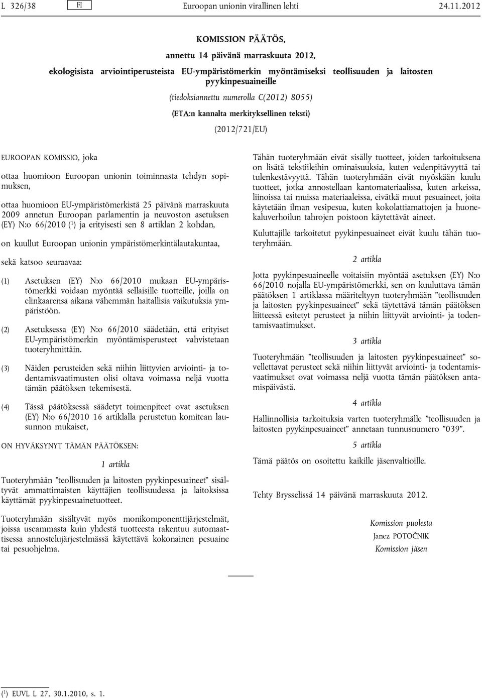 C(2012) 8055) (ETA:n kannalta merkityksellinen teksti) (2012/721/EU) EUROOPAN KOMISSIO, joka ottaa huomioon Euroopan unionin toiminnasta tehdyn sopimuksen, ottaa huomioon EU-ympäristömerkistä 25