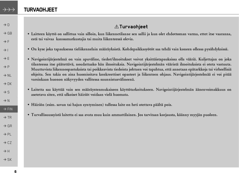 olevia. On kyse joka tapauksessa tieliikennelain määräyksistä. Kohdepaikkasyötöt saa tehdä vain koneen ollessa pysähdyksissä.