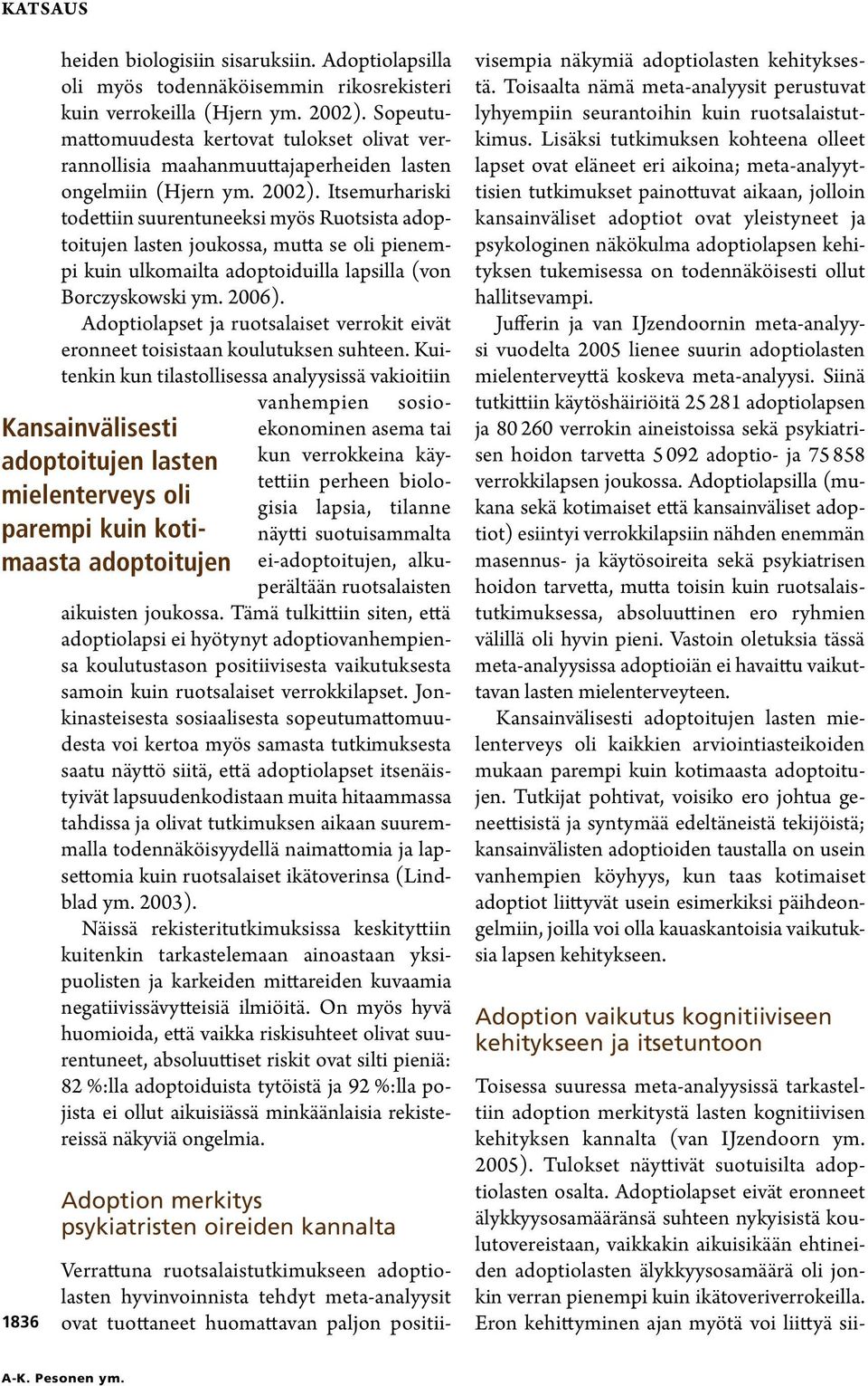 Itsemurhariski todettiin suurentuneeksi myös Ruotsista adoptoitujen lasten joukossa, mutta se oli pienempi kuin ulkomailta adoptoiduilla lapsilla (von Borczyskowski ym. 2006).