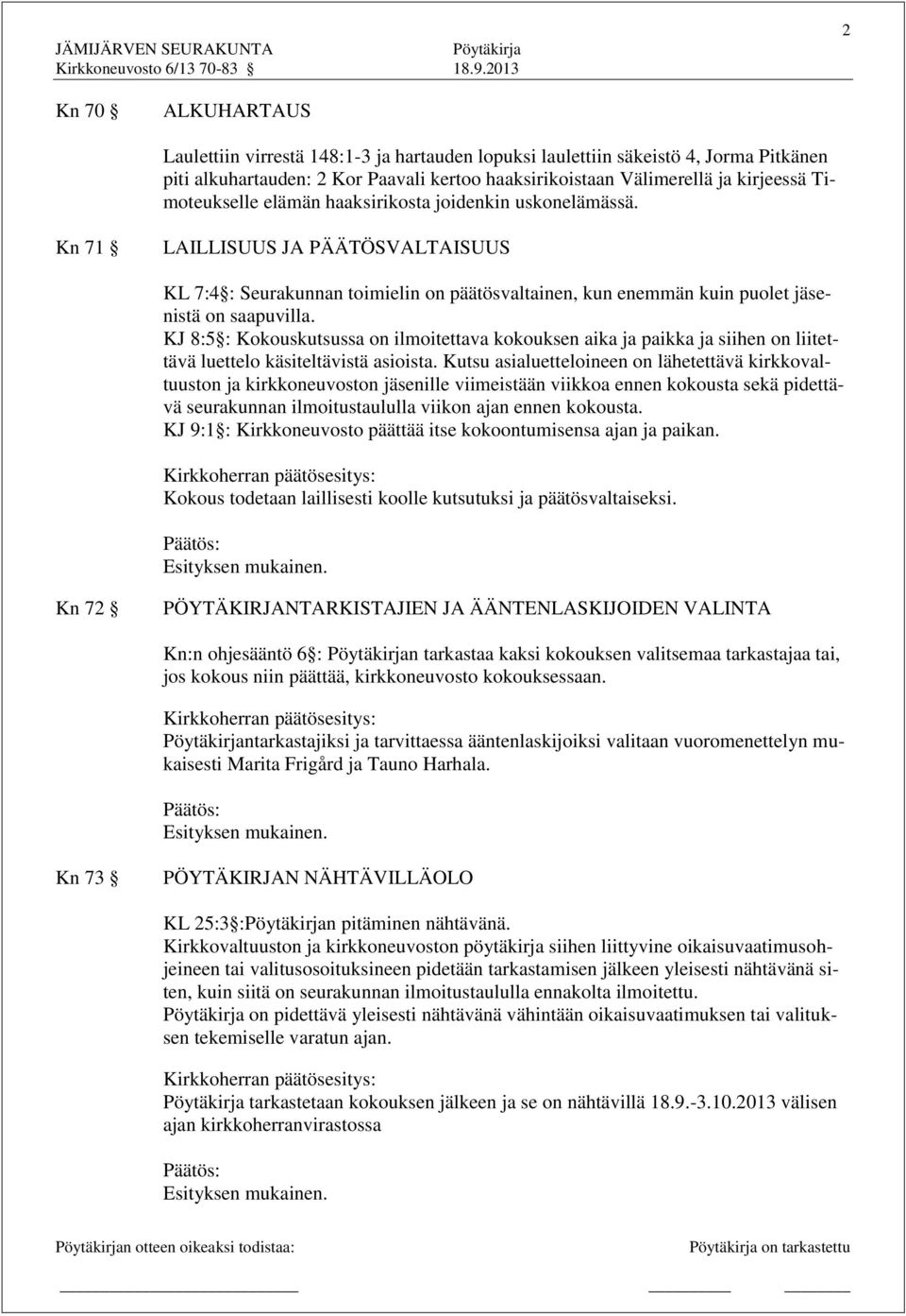 KJ 8:5 : Kokouskutsussa on ilmoitettava kokouksen aika ja paikka ja siihen on liitettävä luettelo käsiteltävistä asioista.