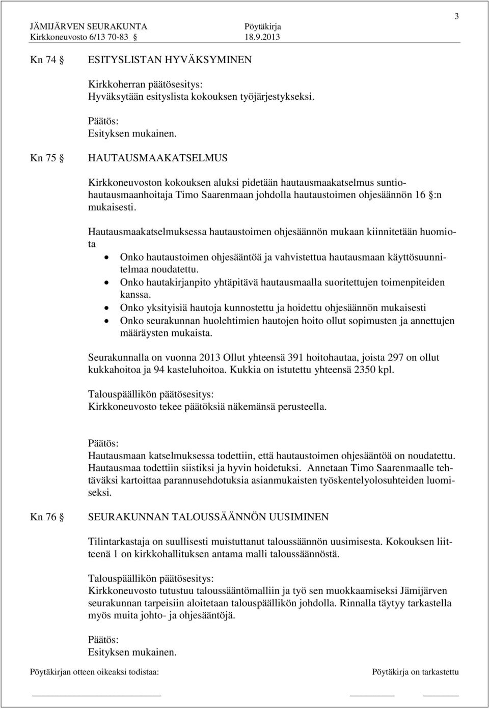 Hautausmaakatselmuksessa hautaustoimen ohjesäännön mukaan kiinnitetään huomiota Onko hautaustoimen ohjesääntöä ja vahvistettua hautausmaan käyttösuunnitelmaa noudatettu.